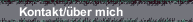 Kontakt/&uuml;ber mich